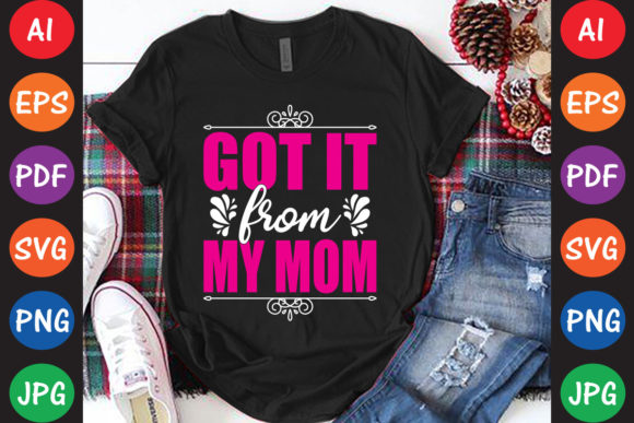 I Got It from My Mom Graphics & Crafts