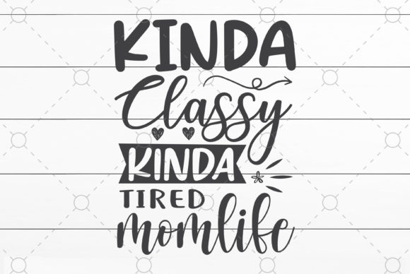 Kinda Classy Kinda Tired Mom Life Graphics